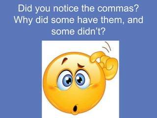 Did you notice the commas?
Why did some have them, and
some didn’t?
 