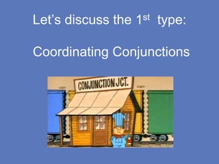 Let’s discuss the 1st type:
Coordinating Conjunctions
 