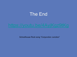 The End
https://youtu.be/4AyjKgz9tKg
Schoolhouse Rock song “Conjunction Junction”
 
