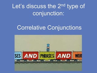 Let’s discuss the 2nd type of
conjunction:
Correlative Conjunctions
 