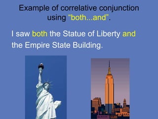 Example of correlative conjunction
using “both...and”.
I saw both the Statue of Liberty and
the Empire State Building.
 
