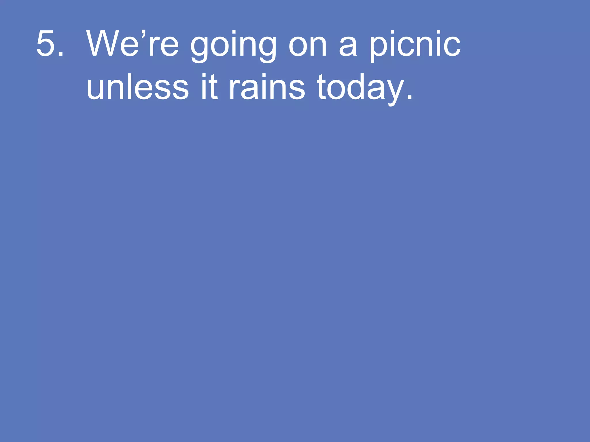 5. We’re going on a picnic
unless it rains today.
 