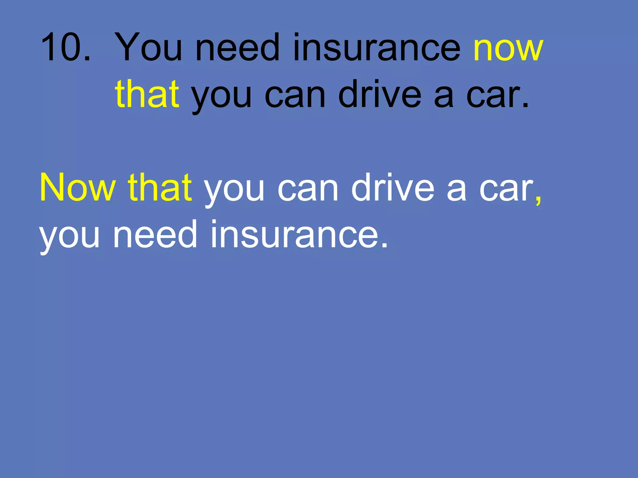 10. You need insurance now
that you can drive a car.
Now that you can drive a car,
you need insurance.
 