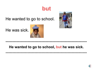 but He wanted to go to school.  He was sick. ----------------------------------------------------------- He wanted to go to school,  but  he was sick. ----------------------------------------------------------- 