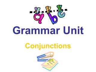 Grammar Unit
Conjunctions
 