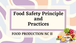 Food Safety Principle
and
Practices
FOOD PRODUCTION NC II
 