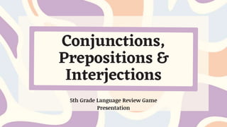 Conjunctions,
Prepositions &
Interjections
5th Grade Language Review Game
Presentation
 