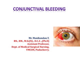 Mr. Manikandan.T,
RN., RM., M.Sc(N)., D.C.A .,(Ph.D)
Assistant Professor,
Dept. of Medical Surgical Nursing,
VMCON, Puducherry.
 
