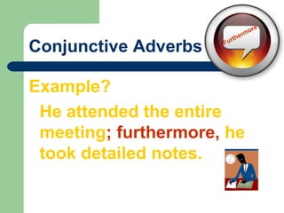 Conjunctive Adverbs
Example?
He attended the entire
meeting; furthermore, he
took detailed notes.
Therefore
Furthermore
 