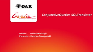 Conjunc'veQueries-­‐SQLTranslator 
Owner 
: 
Damian 
Burstzyn 
Presenter 
: 
Katerina 
Tzompanaki 
2% 
 