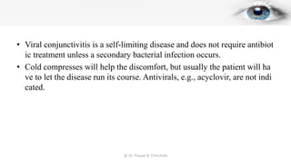 • Viral conjunctivitis is a self-limiting disease and does not require antibiot
ic treatment unless a secondary bacterial ...
