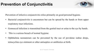 Prevention of Conjunctivitis
Prevention of infective conjunctivitis relies primarily on good personal hygiene.
• Bacterial...