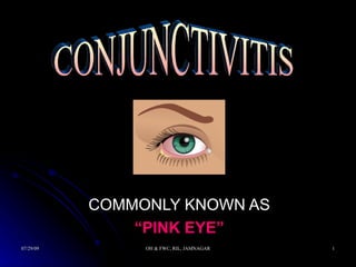 COMMONLY KNOWN AS “ PINK EYE” CONJUNCTIVITIS 