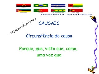 CAUSAIS
Circunstância de causa
Porque, que, visto que, como,
uma vez que
Conjunções subordinativas
 