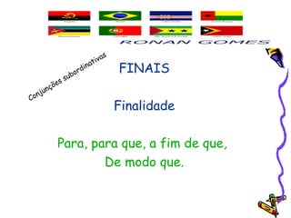 FINAIS
Finalidade
Para, para que, a fim de que,
De modo que.
Conjunções subordinativas
 