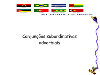 Conjunções subordinativas
adverbiais
 