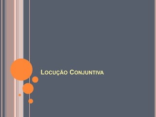 LOCUÇÃO CONJUNTIVA
 
