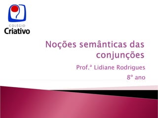 Prof.ª Lidiane Rodrigues 8º ano 