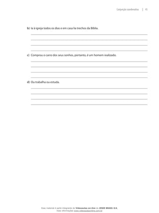 b)	 Ia à igreja todos os dias e em casa lia trechos da Bíblia.
c)	 Comprou o carro dos seus sonhos, portanto, é um homem realizado.
d)	 Ou trabalha ou estuda.
45|Conjunção coordenativa
Esse material é parte integrante do Videoaulas on-line do IESDE BRASIL S/A,
mais informações www.videoaulasonline.com.br
 