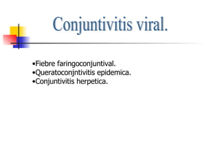 Conjuntivitis viral. Fiebre faringoconjuntival. Queratoconjntivitis epidemica. Conjuntivitis herpetica. 
