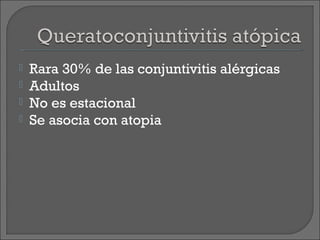  Parecida a queratoconjuntivitis vernal
• Las papilas son menores
• Edema lechoso
• Parpados eritematosos y engrosados
• ...