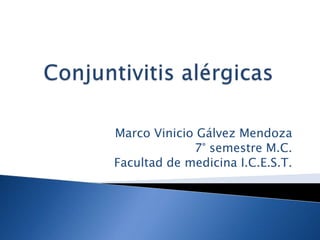 Marco Vinicio Gálvez Mendoza
             7° semestre M.C.
Facultad de medicina I.C.E.S.T.
 