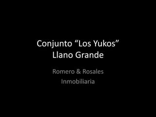 Conjunto “Los Yukos”
   Llano Grande
   Romero & Rosales
     Inmobiliaria
 