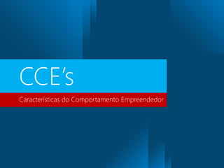 CCE’s
Características do Comportamento Empreendedor
 