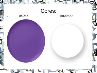 Cores: 
 ROXO BRANCO 
 
