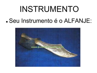 INSTRUMENTO 
 Seu Instrumento é o ALFANJE: 
 