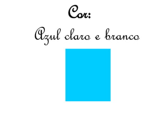 Cor: 
Azul claro e branco 
 
