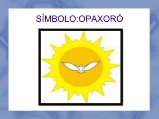 SÍMBOLO:OPAXORÓ 
 