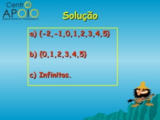 Solução
a) {-2,-1,0,1,2,3,4,5}

b) {0,1,2,3,4,5}

c) Infinitos.
 