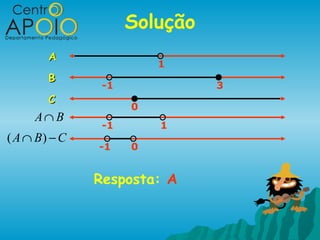 Solução
        A
                         1
        B
                -1             3
        C
                     0
     A∩ B
                -1       1
( A ∩ B) − C
               -1    0


               Resposta: A
 
