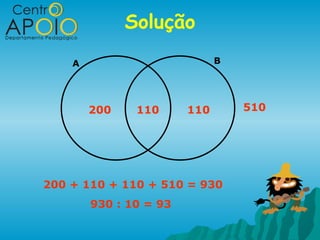 Solução
    A                         B




        200    110      110       510




200 + 110 + 110 + 510 = 930
        930 : 10 = 93
 