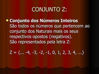 CONJUNTO Z: <ul><li>Conjunto dos Números Inteiros São todos os números que pertencem ao conjunto dos Naturais mais os seus...