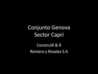Conjunto Genova
Sector Capri
ConstruiR & R
Romero y Rosales S.A
 