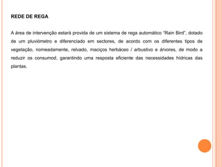  Implementação de zonas de estar e de recreio, para o convívio ao ar livre, nomeadamente: putting green; circuito de manutenção; campo de ténis; parque infantil; zona de lazer da piscina e várias zonas de repouso.Trata-se de um espaço de intervenção com um vasto conjunto de actividades, viável do ponto de vista da sua construção e manutenção, produzindo um espaço esteticamente equilibrado e enquadrado.