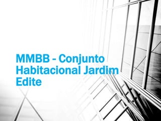 MMBB - Conjunto
Habitacional Jardim
Edite
 