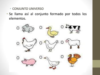 • CONJUNTO UNIVERSO
• Se llama así al conjunto formado por todos los
elementos.