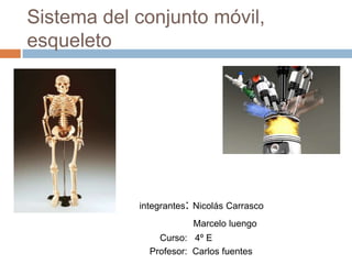 Sistema del conjunto móvil,esqueleto          integrantes: Nicolás Carrasco Marcelo luengo                  Curso:   4º E              Profesor:  Carlos fuentes  