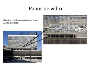 Panos de vidro
Os pilares estão reunidos entre si por
panos de vidros
 