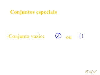 Conjuntos especiais
-Conjunto vazio: ou {}
EAAEAA
 