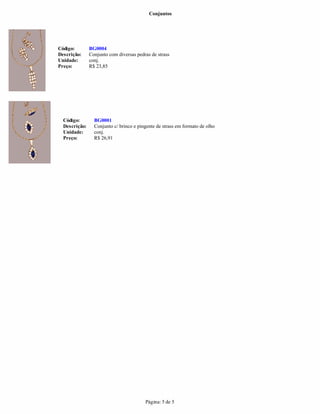 Conjuntos
Página: 5 de 5
Preço: R$ 23,85
Código: BG0004
Código: BG0001
Descrição: Conjunto c/ brinco e pingente de strass em formato de olho
Unidade: conj.
Preço: R$ 26,91
Descrição: Conjunto com diversas pedras de strass
Unidade: conj.
 