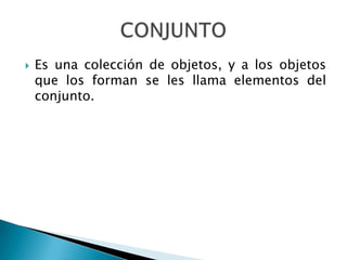 CONJUNTOEs una colección de objetos, y a los objetos que los forman se les llama elementos del conjunto.