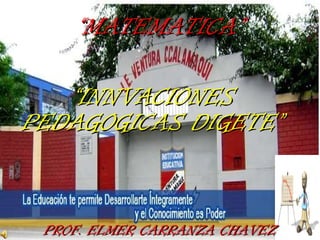 “ INNVACIONES PEDAGOGICAS DIGETE” “ MATEMATICA” PROF. ELMER CARRANZA CHAVEZ 