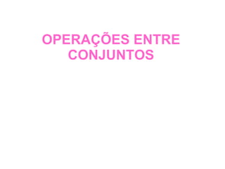 OPERAÇÕES ENTRE CONJUNTOS 