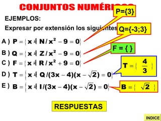 CONJUNTOS NUMÉRICOS EJEMPLOS: Expresar por extensión los siguientes conjuntos: A )  B ) C ) D ) E ) P={3} Q={-3;3} F = { } RESPUESTAS INDICE 