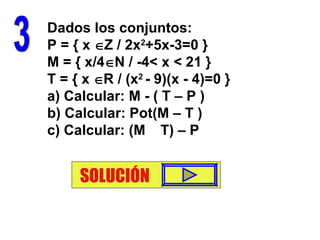 Dados los conjuntos: P = { x   Z / 2x 2 +5x-3=0 } M = { x/4  N / -4< x < 21 }  T = { x   R / (x 2  - 9)(x - 4)=0 } a) Calcular: M - ( T – P ) b) Calcular: Pot(M – T ) c) Calcular: (M    T) – P 3 SOLUCIÓN 