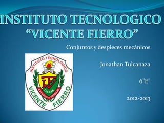 Conjuntos y despieces mecánicos
Jonathan Tulcanaza
6”E”
2012-2013
 